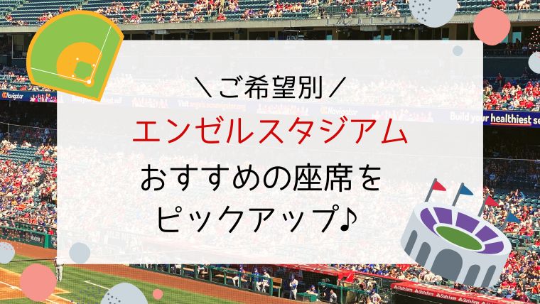 ご希望別 エンゼルスタジアム おすすめの座席をピックアップ カリフォルニアでくらべてみました